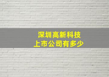 深圳高新科技上市公司有多少