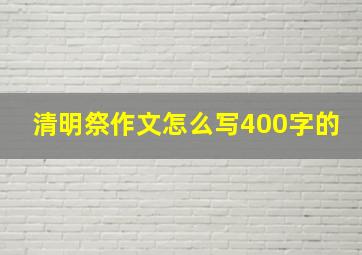 清明祭作文怎么写400字的