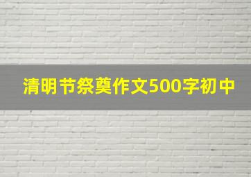 清明节祭奠作文500字初中