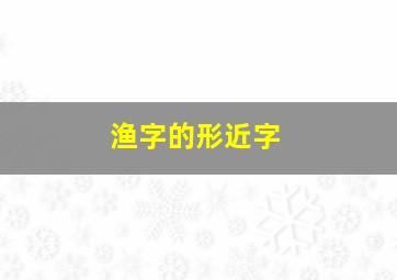 渔字的形近字