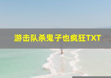 游击队杀鬼子也疯狂TXT