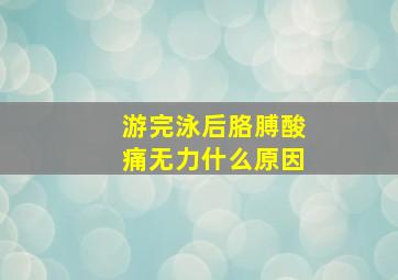 游完泳后胳膊酸痛无力什么原因