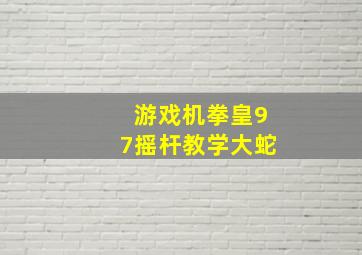 游戏机拳皇97摇杆教学大蛇