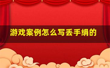 游戏案例怎么写丢手绢的