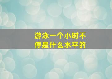 游泳一个小时不停是什么水平的