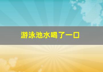 游泳池水喝了一口