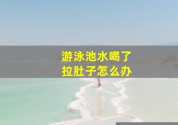 游泳池水喝了拉肚子怎么办