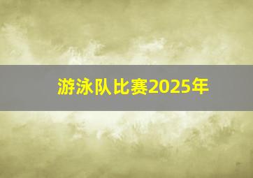 游泳队比赛2025年