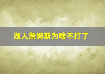 湖人詹姆斯为啥不打了