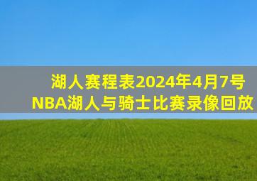 湖人赛程表2024年4月7号NBA湖人与骑士比赛录像回放