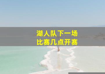 湖人队下一场比赛几点开赛