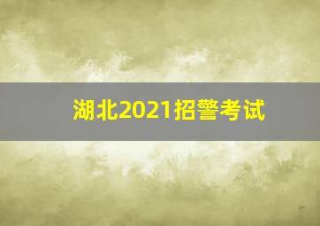 湖北2021招警考试