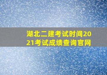 湖北二建考试时间2021考试成绩查询官网