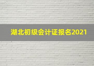 湖北初级会计证报名2021