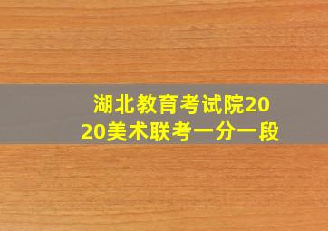 湖北教育考试院2020美术联考一分一段