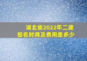 湖北省2022年二建报名时间及费用是多少