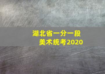 湖北省一分一段美术统考2020