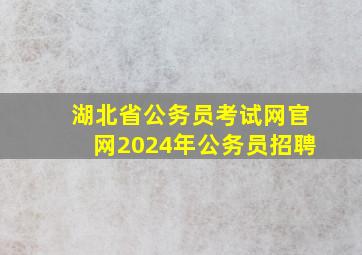 湖北省公务员考试网官网2024年公务员招聘