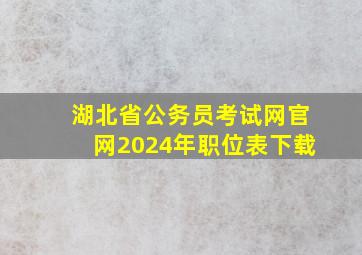 湖北省公务员考试网官网2024年职位表下载