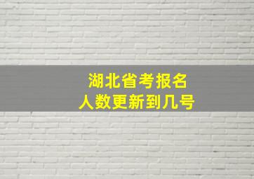 湖北省考报名人数更新到几号