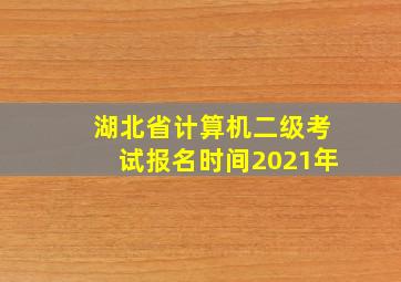 湖北省计算机二级考试报名时间2021年