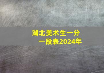 湖北美术生一分一段表2024年