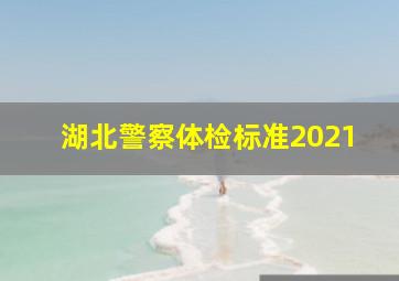 湖北警察体检标准2021