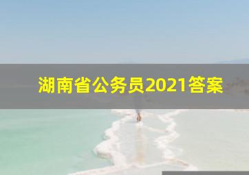 湖南省公务员2021答案