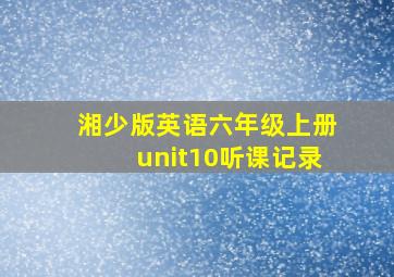 湘少版英语六年级上册unit10听课记录