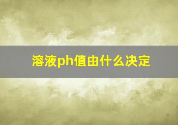 溶液ph值由什么决定