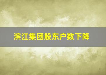 滨江集团股东户数下降