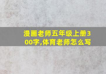 漫画老师五年级上册300字,体育老师怎么写