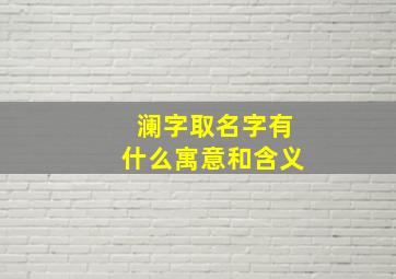 澜字取名字有什么寓意和含义