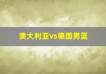 澳大利亚vs德国男篮