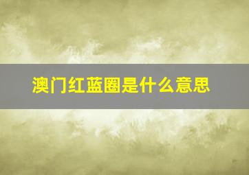 澳门红蓝圈是什么意思