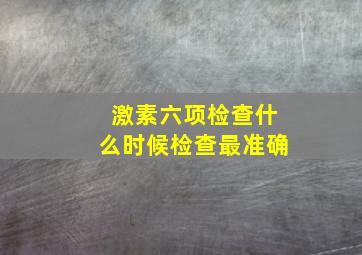 激素六项检查什么时候检查最准确