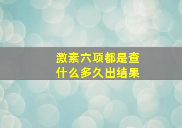 激素六项都是查什么多久出结果