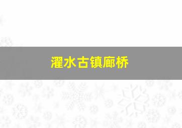 濯水古镇廊桥