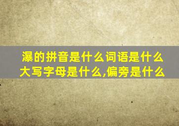 瀑的拼音是什么词语是什么大写字母是什么,偏旁是什么