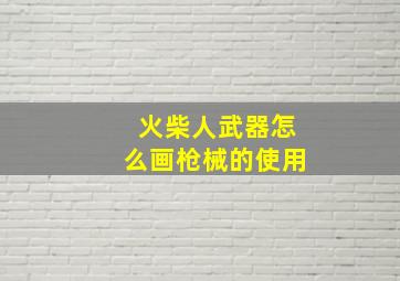 火柴人武器怎么画枪械的使用