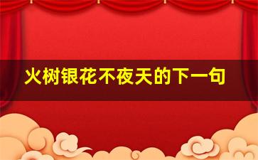 火树银花不夜天的下一句