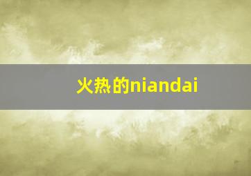 火热的niandai