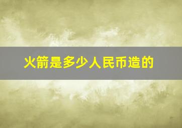 火箭是多少人民币造的