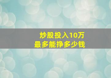 炒股投入10万最多能挣多少钱