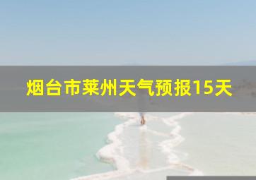 烟台市莱州天气预报15天