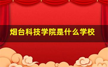 烟台科技学院是什么学校