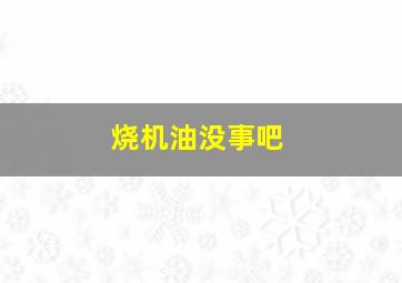 烧机油没事吧