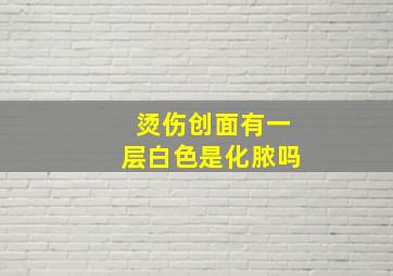 烫伤创面有一层白色是化脓吗