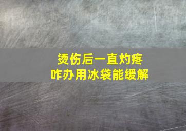 烫伤后一直灼疼咋办用冰袋能缓解