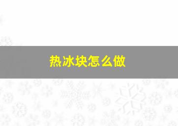 热冰块怎么做